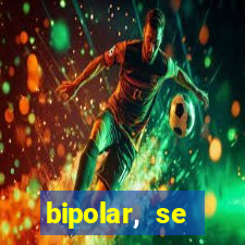 bipolar, se arrepende do que faz